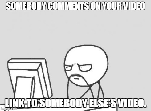 Computer Guy Meme | SOMEBODY COMMENTS ON YOUR VIDEO LINK TO SOMEBODY ELSE'S VIDEO. | image tagged in memes,computer guy | made w/ Imgflip meme maker
