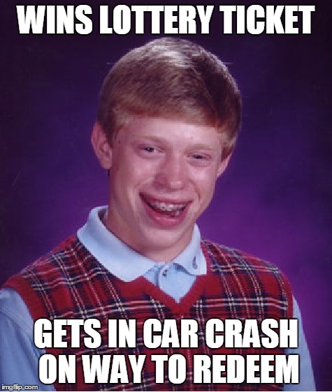 Bad Luck Brian | WINS LOTTERY TICKET GETS IN CAR CRASH ON WAY TO REDEEM | image tagged in memes,bad luck brian | made w/ Imgflip meme maker