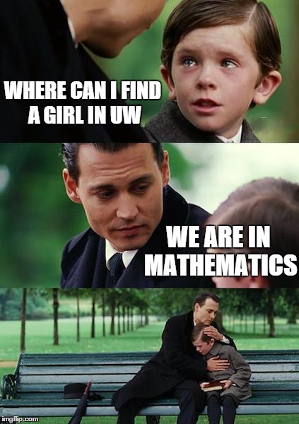 Finding Neverland | WHERE CAN I FIND A GIRL IN UW WE ARE IN MATHEMATICS | image tagged in memes,finding neverland | made w/ Imgflip meme maker