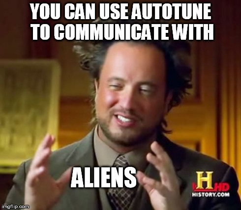 Ancient Aliens Meme | YOU CAN USE AUTOTUNE TO COMMUNICATE WITH ALIENS | image tagged in memes,ancient aliens | made w/ Imgflip meme maker