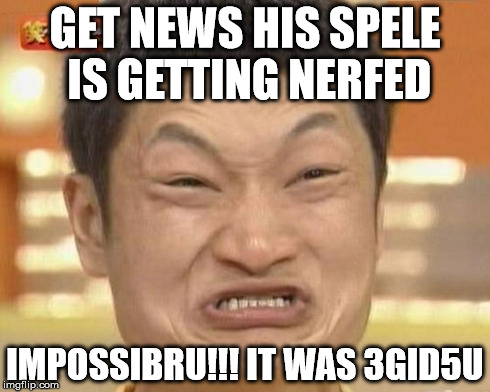 Impossibru Guy Original Meme | GET NEWS HIS SPELE IS GETTING NERFED IMPOSSIBRU!!!
IT WAS 3GID5U | image tagged in memes,impossibru guy original | made w/ Imgflip meme maker
