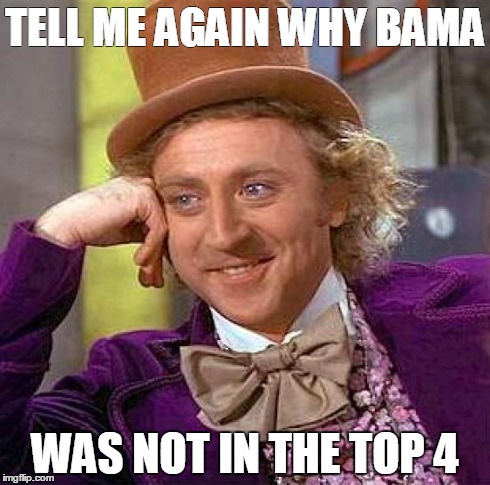 Creepy Condescending Wonka Meme | TELL ME AGAIN WHY BAMA WAS NOT IN THE TOP 4 | image tagged in memes,creepy condescending wonka | made w/ Imgflip meme maker