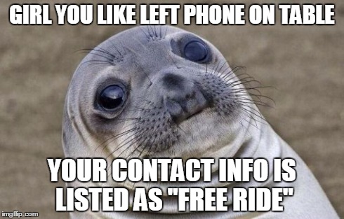 Awkward Moment Sealion | GIRL YOU LIKE LEFT PHONE ON TABLE YOUR CONTACT INFO IS LISTED AS "FREE RIDE" | image tagged in memes,awkward moment sealion,AdviceAnimals | made w/ Imgflip meme maker