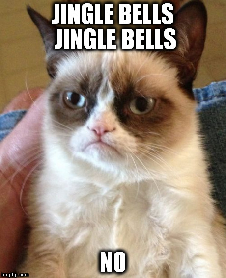 Grumpy Cat Meme | JINGLE BELLS JINGLE BELLS NO | image tagged in memes,grumpy cat | made w/ Imgflip meme maker