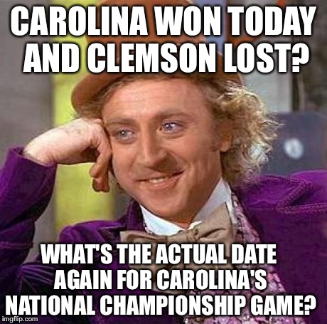 Creepy Condescending Wonka Meme | CAROLINA WON TODAY AND CLEMSON LOST? WHAT'S THE ACTUAL DATE AGAIN FOR CAROLINA'S NATIONAL CHAMPIONSHIP GAME? | image tagged in memes,creepy condescending wonka | made w/ Imgflip meme maker