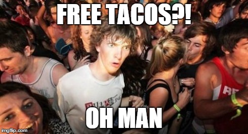 Sudden Clarity Clarence | FREE TACOS?! OH MAN | image tagged in memes,sudden clarity clarence,taco,man | made w/ Imgflip meme maker