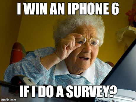 Grandma Finds The Internet | I WIN AN IPHONE 6 IF I DO A SURVEY? | image tagged in memes,grandma finds the internet | made w/ Imgflip meme maker