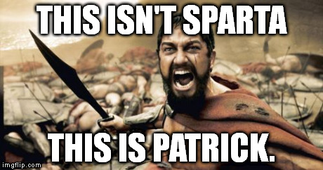 Sparta Leonidas | THIS ISN'T SPARTA THIS IS PATRICK. | image tagged in memes,sparta leonidas | made w/ Imgflip meme maker