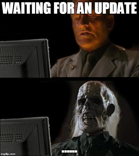 I'll Just Wait Here Meme | WAITING FOR AN UPDATE ...... | image tagged in memes,ill just wait here | made w/ Imgflip meme maker