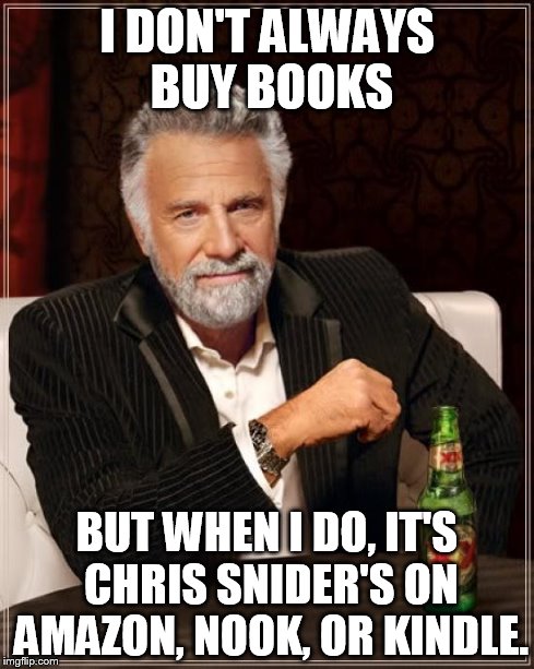 The Most Interesting Man In The World | I DON'T ALWAYS BUY BOOKS BUT WHEN I DO, IT'S CHRIS SNIDER'S ON AMAZON, NOOK, OR KINDLE. | image tagged in memes,the most interesting man in the world | made w/ Imgflip meme maker