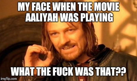 One Does Not Simply Meme | MY FACE WHEN THE MOVIE AALIYAH WAS PLAYING WHAT THE F**K WAS THAT?? | image tagged in memes,one does not simply | made w/ Imgflip meme maker
