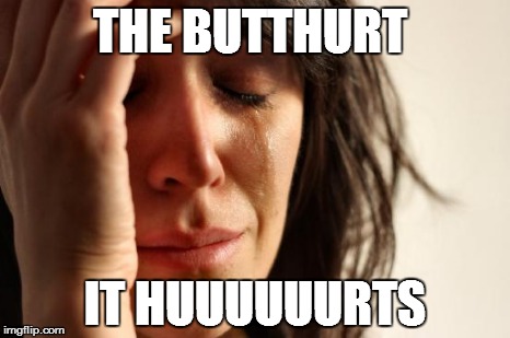 First World Problems Meme | THE BUTTHURT IT HUUUUUURTS | image tagged in memes,first world problems | made w/ Imgflip meme maker