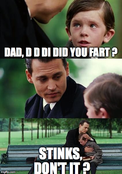 Finding Neverland Meme | DAD, D D DI DID YOU FART ? STINKS, DON'T IT ? | image tagged in memes,finding neverland | made w/ Imgflip meme maker