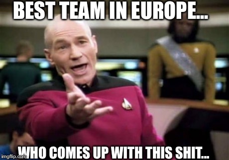 Picard Wtf | BEST TEAM IN EUROPE... WHO COMES UP WITH THIS SHIT... | image tagged in memes,picard wtf | made w/ Imgflip meme maker