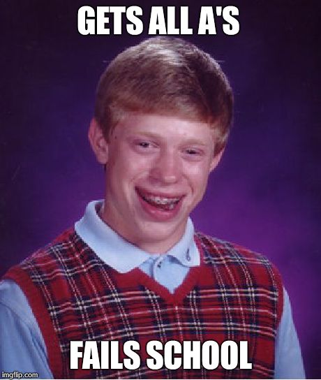 Bad Luck Brian | GETS ALL A'S FAILS SCHOOL | image tagged in memes,bad luck brian | made w/ Imgflip meme maker