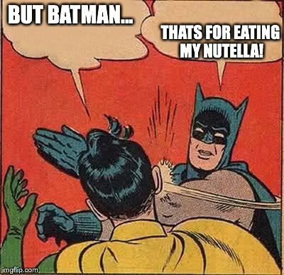 Batman Slapping Robin Meme | BUT BATMAN... THATS FOR EATING MY NUTELLA! | image tagged in memes,batman slapping robin | made w/ Imgflip meme maker