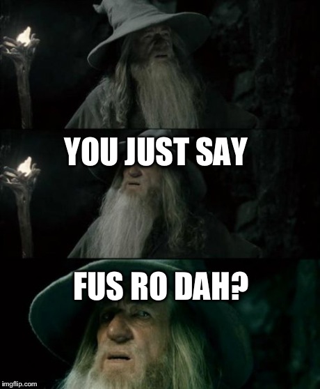 Confused Gandalf | YOU JUST SAY FUS RO DAH? | image tagged in memes,confused gandalf | made w/ Imgflip meme maker