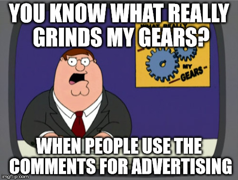 I don't care what scam site your sister uses! | YOU KNOW WHAT REALLY GRINDS MY GEARS? WHEN PEOPLE USE THE COMMENTS FOR ADVERTISING | image tagged in memes,peter griffin news,advertising,scam | made w/ Imgflip meme maker