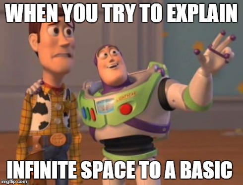 X, X Everywhere Meme | WHEN YOU TRY TO EXPLAIN INFINITE SPACE TO A BASIC | image tagged in memes,x x everywhere | made w/ Imgflip meme maker