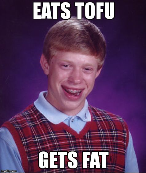 Bad Luck Brian | EATS TOFU  GETS FAT | image tagged in memes,bad luck brian | made w/ Imgflip meme maker