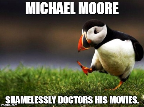 Unpopular Opinion Puffin Meme | MICHAEL MOORE SHAMELESSLY DOCTORS HIS MOVIES. | image tagged in memes,unpopular opinion puffin | made w/ Imgflip meme maker