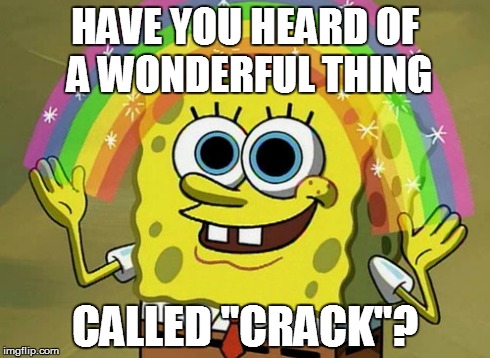 Imagination Spongebob Meme | HAVE YOU HEARD OF  A WONDERFUL THING CALLED "CRACK"? | image tagged in memes,imagination spongebob | made w/ Imgflip meme maker