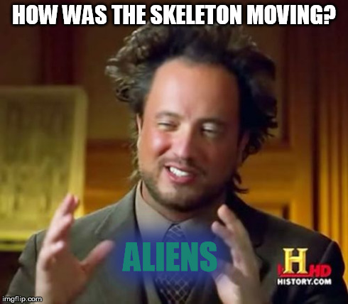 Ancient Aliens Meme | HOW WAS THE SKELETON MOVING? ALIENS | image tagged in memes,ancient aliens | made w/ Imgflip meme maker