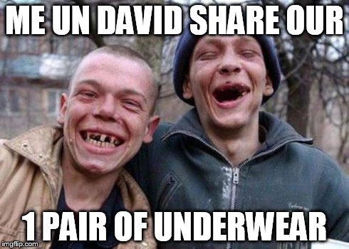Ugly Twins Meme | ME UN DAVID SHARE OUR 1 PAIR OF UNDERWEAR | image tagged in memes,ugly twins | made w/ Imgflip meme maker