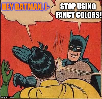 Batman Slapping Robin | HEY BATMAN, I- STOP USING FANCY COLORS! | image tagged in memes,batman slapping robin | made w/ Imgflip meme maker