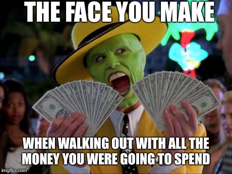 Money Money | THE FACE YOU MAKE WHEN WALKING OUT WITH ALL THE MONEY YOU WERE GOING TO SPEND | image tagged in memes,money money | made w/ Imgflip meme maker