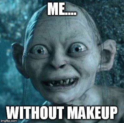 Gollum | ME.... WITHOUT MAKEUP | image tagged in memes,gollum | made w/ Imgflip meme maker