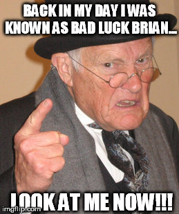 Back In My Day Meme | BACK IN MY DAY I WAS KNOWN AS BAD LUCK BRIAN... LOOK AT ME NOW!!! | image tagged in memes,back in my day | made w/ Imgflip meme maker