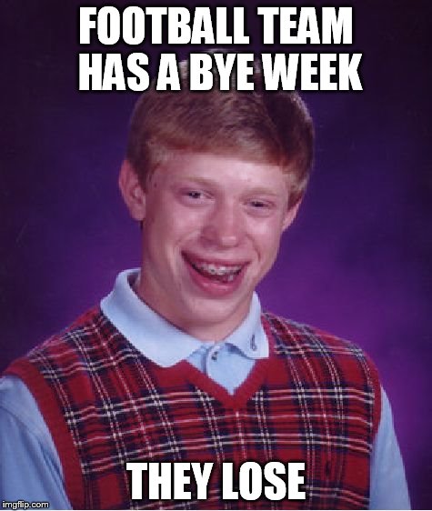 Bad Luck Brian Meme | FOOTBALL TEAM HAS A BYE WEEK THEY LOSE | image tagged in memes,bad luck brian | made w/ Imgflip meme maker