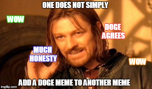 One Does Not Simply Meme | ONE DOES NOT SIMPLY ADD A DOGE MEME TO ANOTHER MEME WOW DOGE AGREES MUCH HONESTY WOW | image tagged in memes,one does not simply | made w/ Imgflip meme maker
