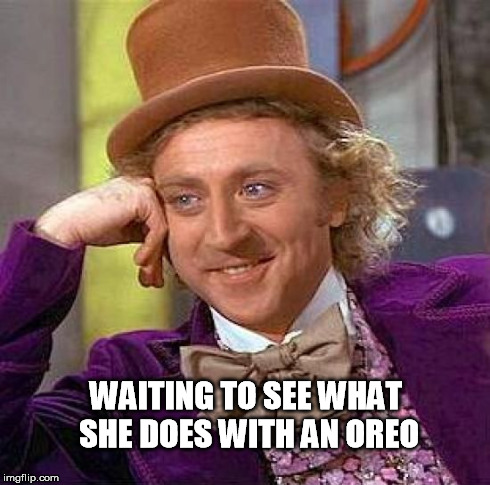 Creepy Condescending Wonka | WAITING TO SEE WHAT SHE DOES WITH AN OREO | image tagged in memes,creepy condescending wonka | made w/ Imgflip meme maker
