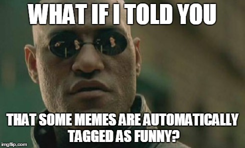 Matrix Morpheus Meme | WHAT IF I TOLD YOU THAT SOME MEMES ARE AUTOMATICALLY TAGGED AS FUNNY? | image tagged in memes,matrix morpheus | made w/ Imgflip meme maker