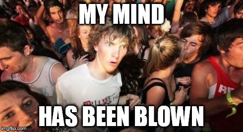 Sudden Clarity Clarence Meme | MY MIND HAS BEEN BLOWN | image tagged in memes,sudden clarity clarence | made w/ Imgflip meme maker
