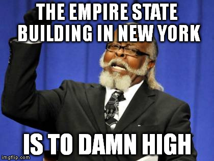 Too Damn High | THE EMPIRE STATE BUILDING IN NEW YORK IS TO DAMN HIGH | image tagged in memes,too damn high | made w/ Imgflip meme maker