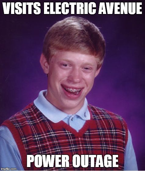 We gonna rock, DOWN TO... | VISITS ELECTRIC AVENUE POWER OUTAGE | image tagged in memes,bad luck brian | made w/ Imgflip meme maker