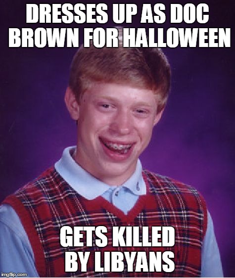 Bad Luck Brian | DRESSES UP AS DOC BROWN FOR HALLOWEEN GETS KILLED BY LIBYANS | image tagged in memes,bad luck brian | made w/ Imgflip meme maker