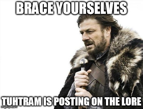 Brace Yourselves X is Coming Meme | BRACE YOURSELVES TUHTRAM IS POSTING ON THE LORE | image tagged in memes,brace yourselves x is coming | made w/ Imgflip meme maker