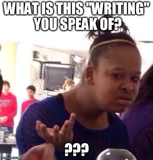 Black Girl Wat | WHAT IS THIS "WRITING" YOU SPEAK OF? ??? | image tagged in memes,black girl wat | made w/ Imgflip meme maker