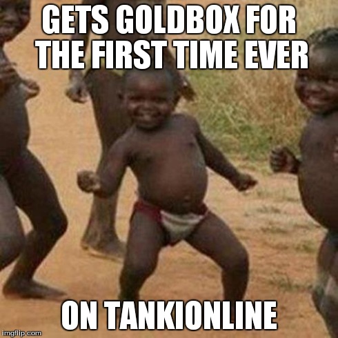 Third World Success Kid Meme | GETS GOLDBOX FOR THE FIRST TIME EVER ON TANKIONLINE | image tagged in memes,third world success kid | made w/ Imgflip meme maker