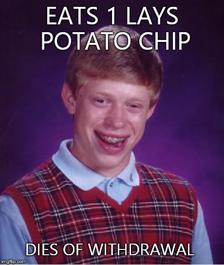 Bad Luck Brian | EATS 1 LAYS POTATO CHIP DIES OF WITHDRAWAL | image tagged in memes,bad luck brian | made w/ Imgflip meme maker