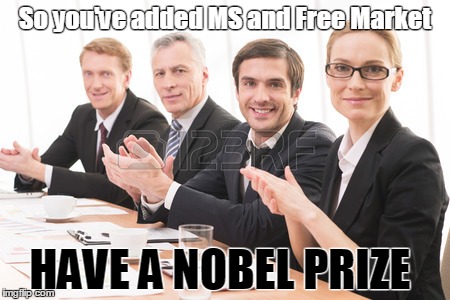 So you've added MS and Free Market HAVE A NOBEL PRIZE | made w/ Imgflip meme maker