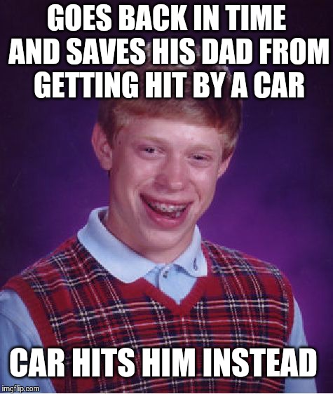 Bad Luck Brian Meme | GOES BACK IN TIME AND SAVES HIS DAD FROM GETTING HIT BY A CAR CAR HITS HIM INSTEAD | image tagged in memes,bad luck brian | made w/ Imgflip meme maker