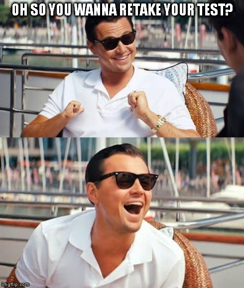 Leonardo Dicaprio Wolf Of Wall Street | OH SO YOU WANNA RETAKE YOUR TEST? | image tagged in memes,leonardo dicaprio wolf of wall street | made w/ Imgflip meme maker