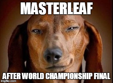 MASTERLEAF AFTER WORLD CHAMPIONSHIP FINAL | made w/ Imgflip meme maker