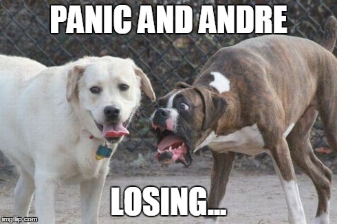 PANIC AND ANDRE LOSING... | made w/ Imgflip meme maker
