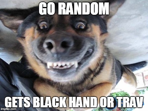 GO RANDOM GETS BLACK HAND OR TRAV | made w/ Imgflip meme maker
